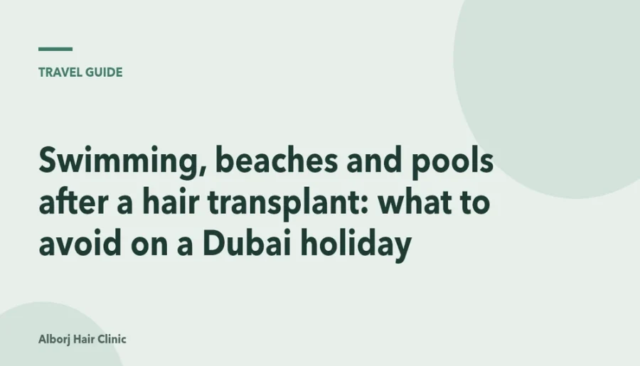 Swimming, beaches and pools after a hair transplant: what to avoid on a Dubai holiday