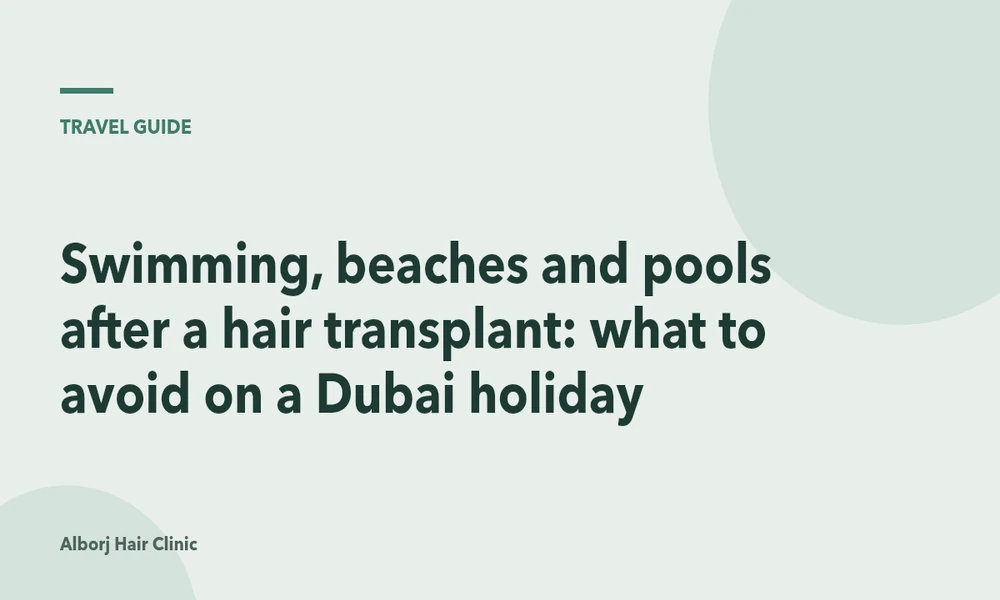 Swimming, beaches and pools after a hair transplant: what to avoid on a Dubai holiday